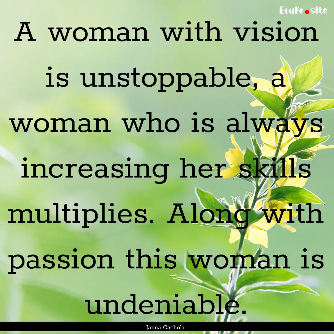 A woman with vision is unstoppable, a woman.... : Quote by Janna Cachola