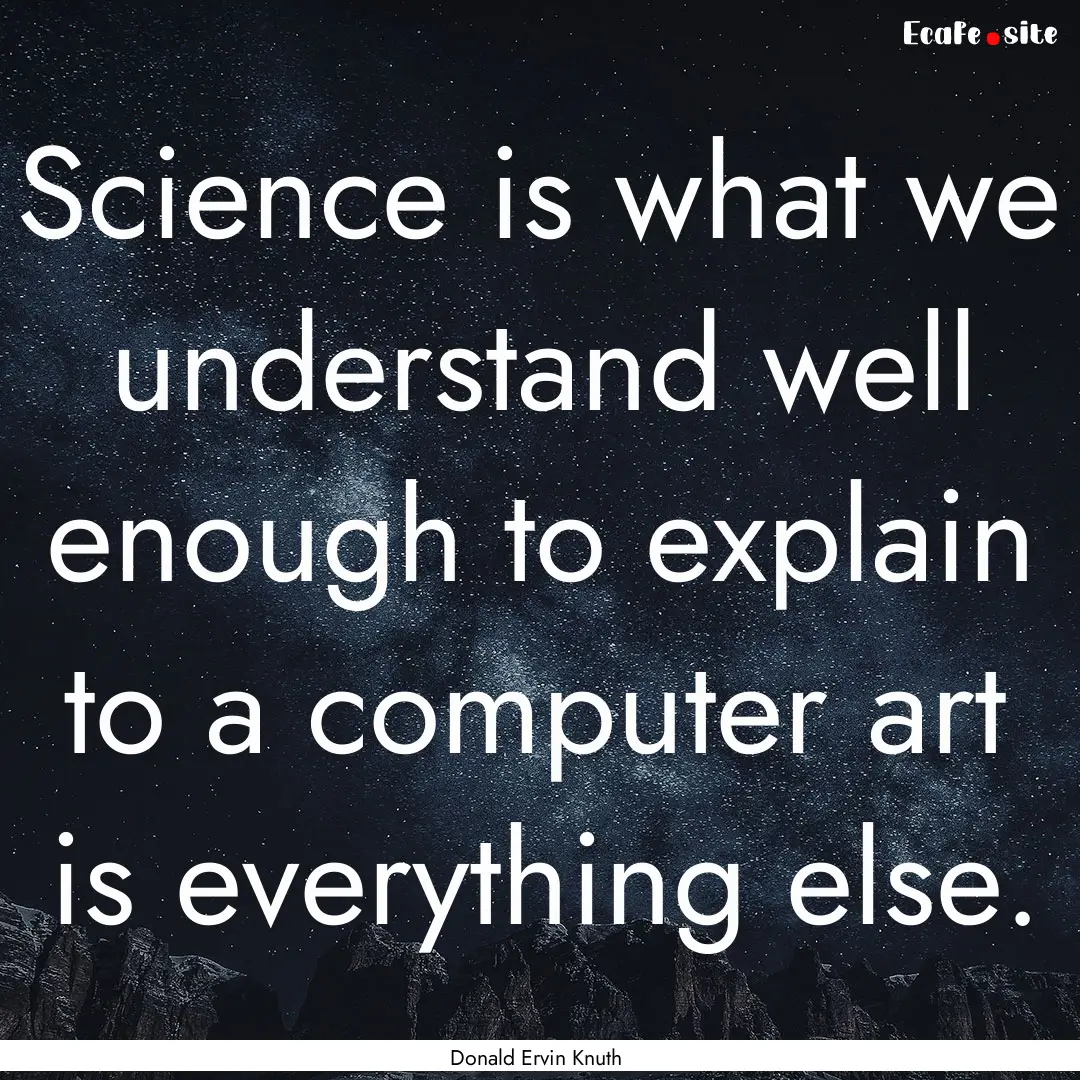 Science is what we understand well enough.... : Quote by Donald Ervin Knuth