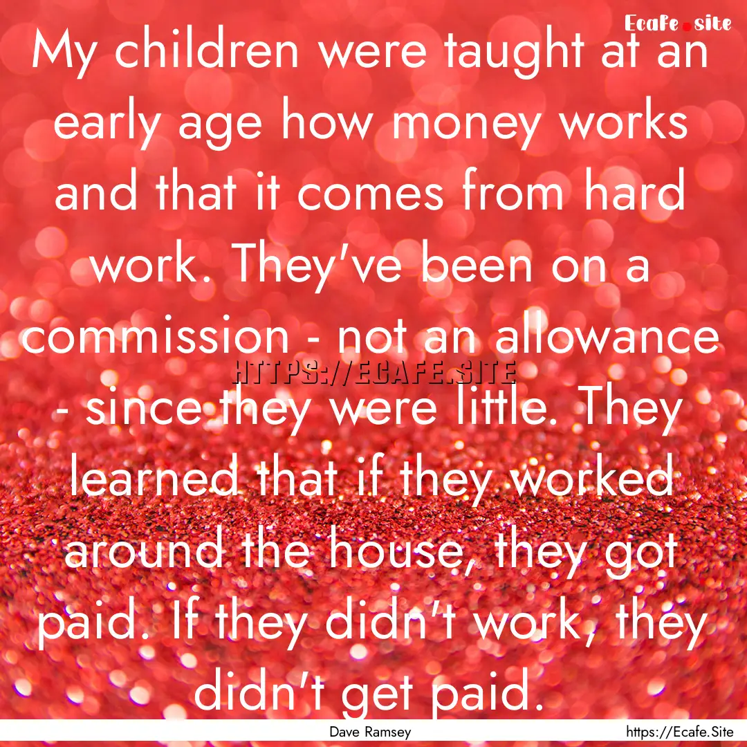 My children were taught at an early age how.... : Quote by Dave Ramsey