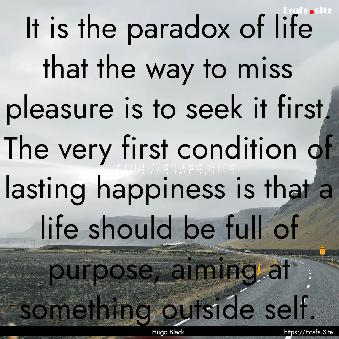 It is the paradox of life that the way to.... : Quote by Hugo Black