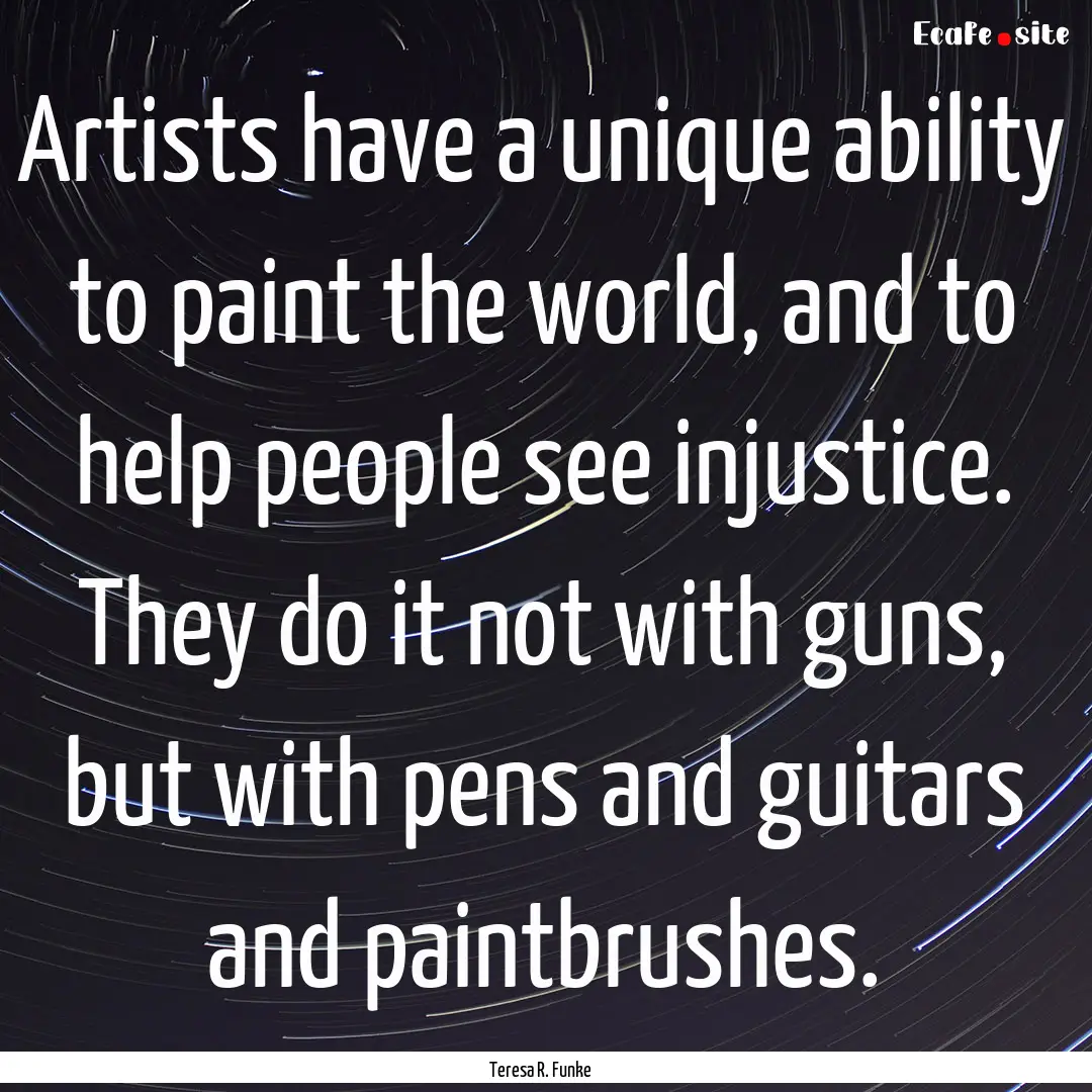 Artists have a unique ability to paint the.... : Quote by Teresa R. Funke