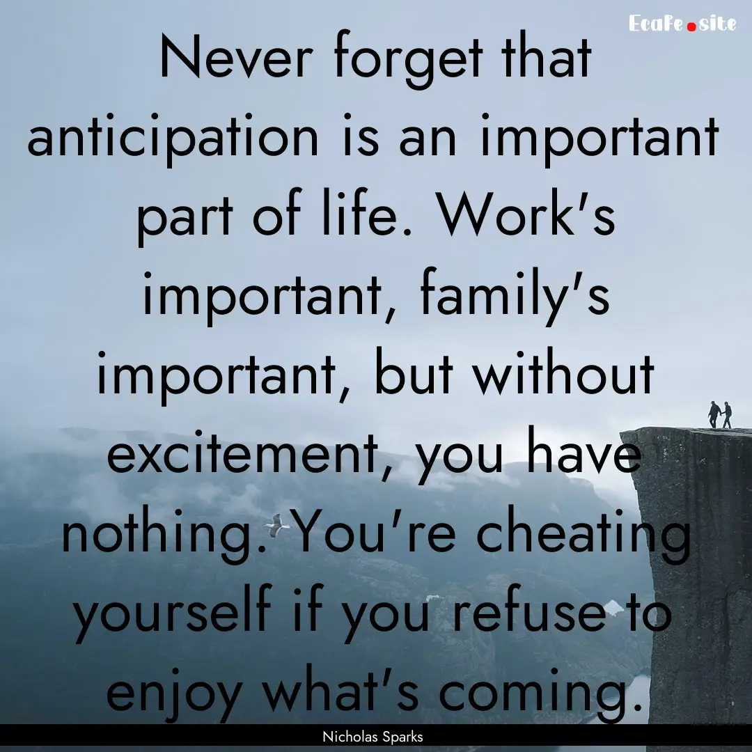 Never forget that anticipation is an important.... : Quote by Nicholas Sparks