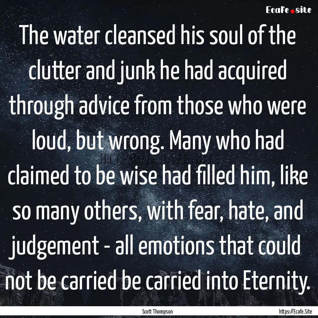 The water cleansed his soul of the clutter.... : Quote by Scott Thompson