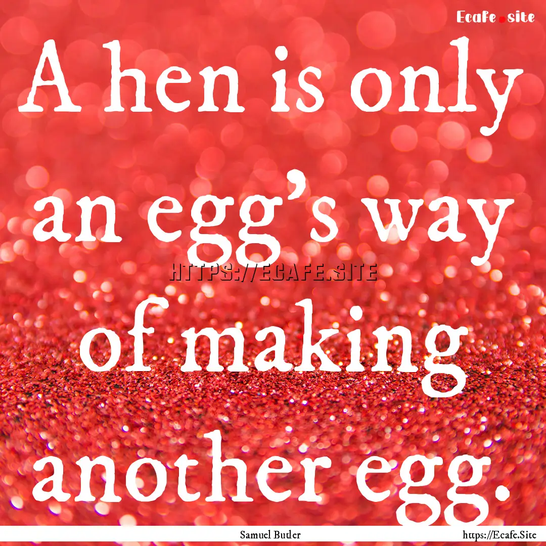 A hen is only an egg's way of making another.... : Quote by Samuel Butler