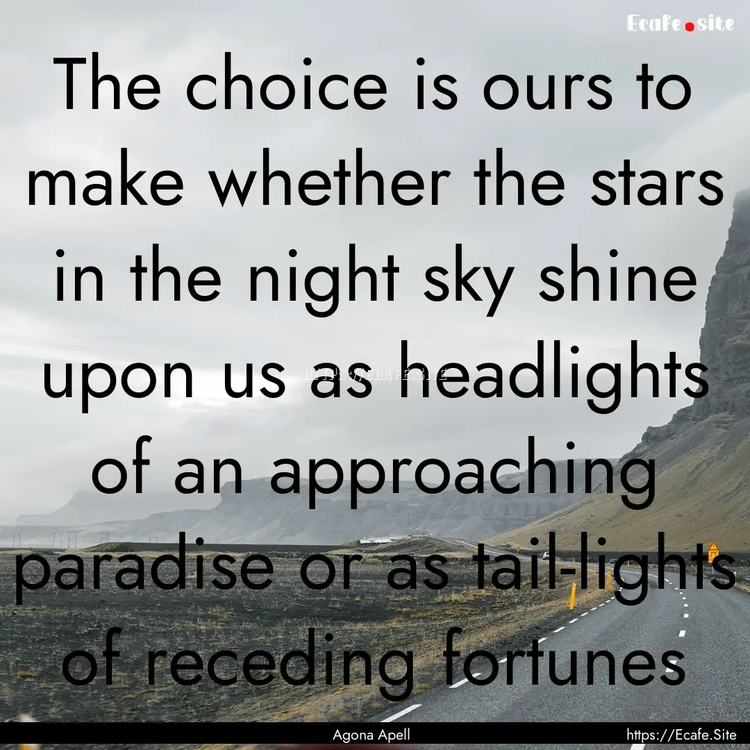 The choice is ours to make whether the stars.... : Quote by Agona Apell