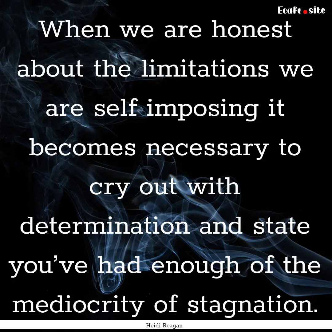 When we are honest about the limitations.... : Quote by Heidi Reagan