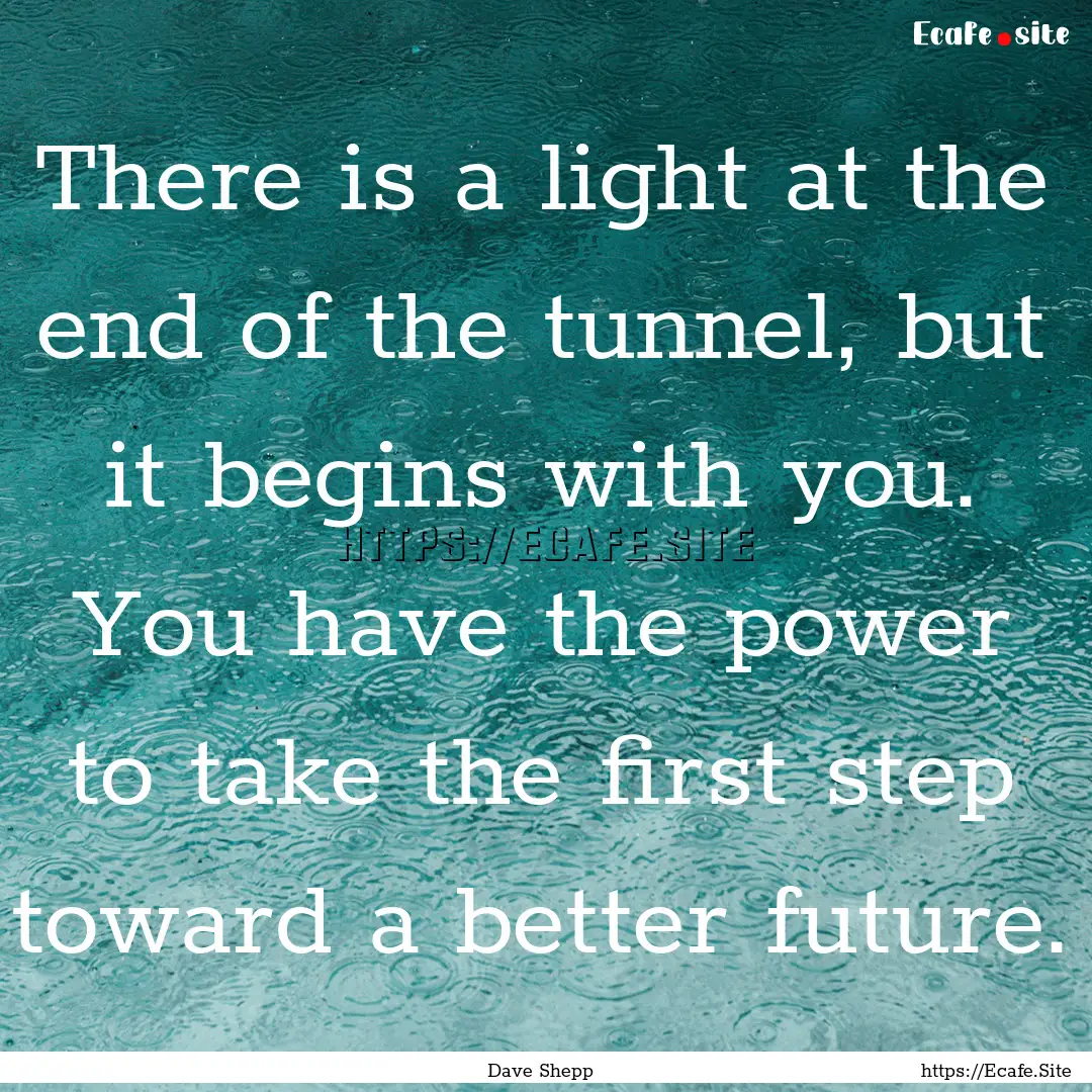 There is a light at the end of the tunnel,.... : Quote by Dave Shepp