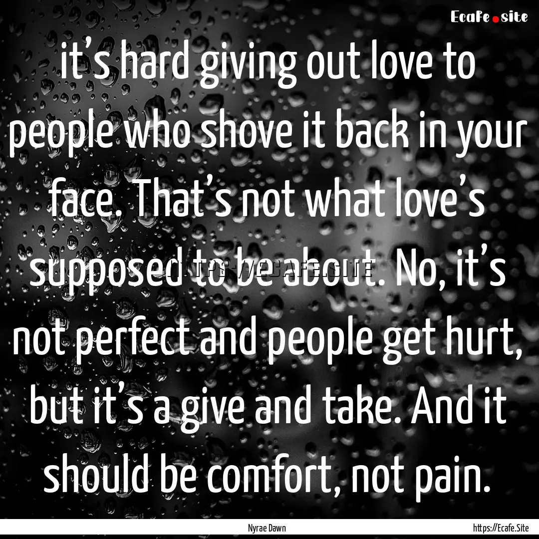 it’s hard giving out love to people who.... : Quote by Nyrae Dawn