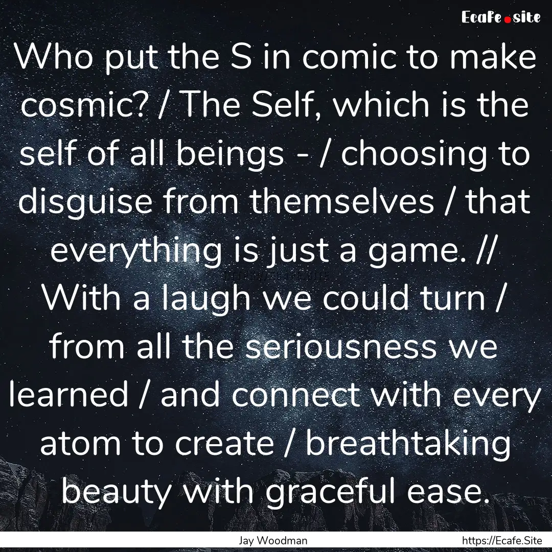 Who put the S in comic to make cosmic? /.... : Quote by Jay Woodman