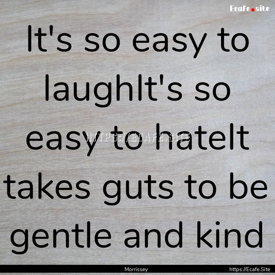 It's so easy to laughIt's so easy to hateIt.... : Quote by Morrissey