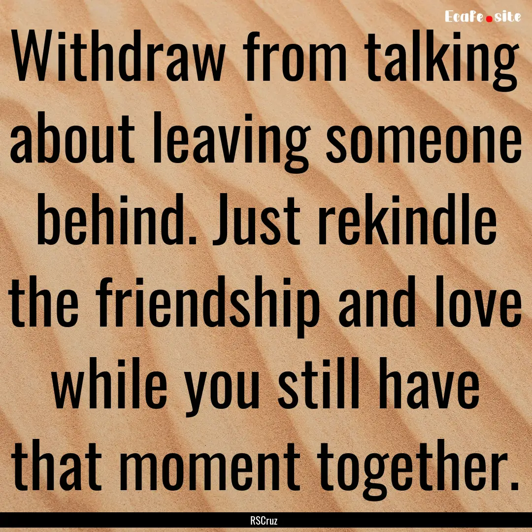 Withdraw from talking about leaving someone.... : Quote by RSCruz