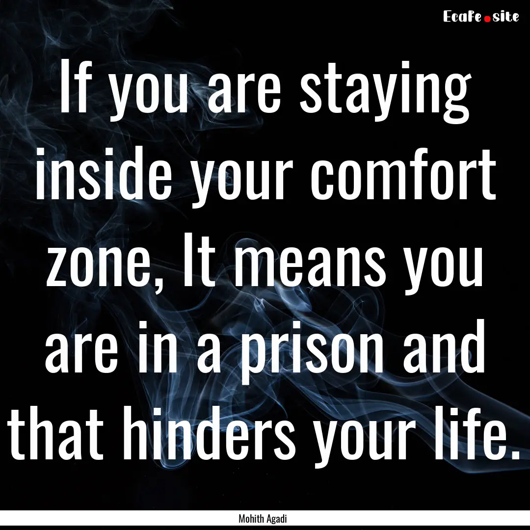 If you are staying inside your comfort zone,.... : Quote by Mohith Agadi