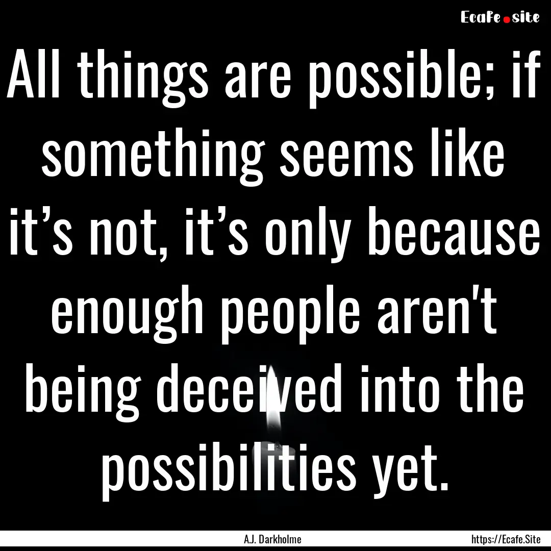 All things are possible; if something seems.... : Quote by A.J. Darkholme