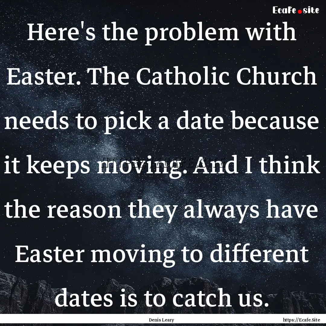 Here's the problem with Easter. The Catholic.... : Quote by Denis Leary