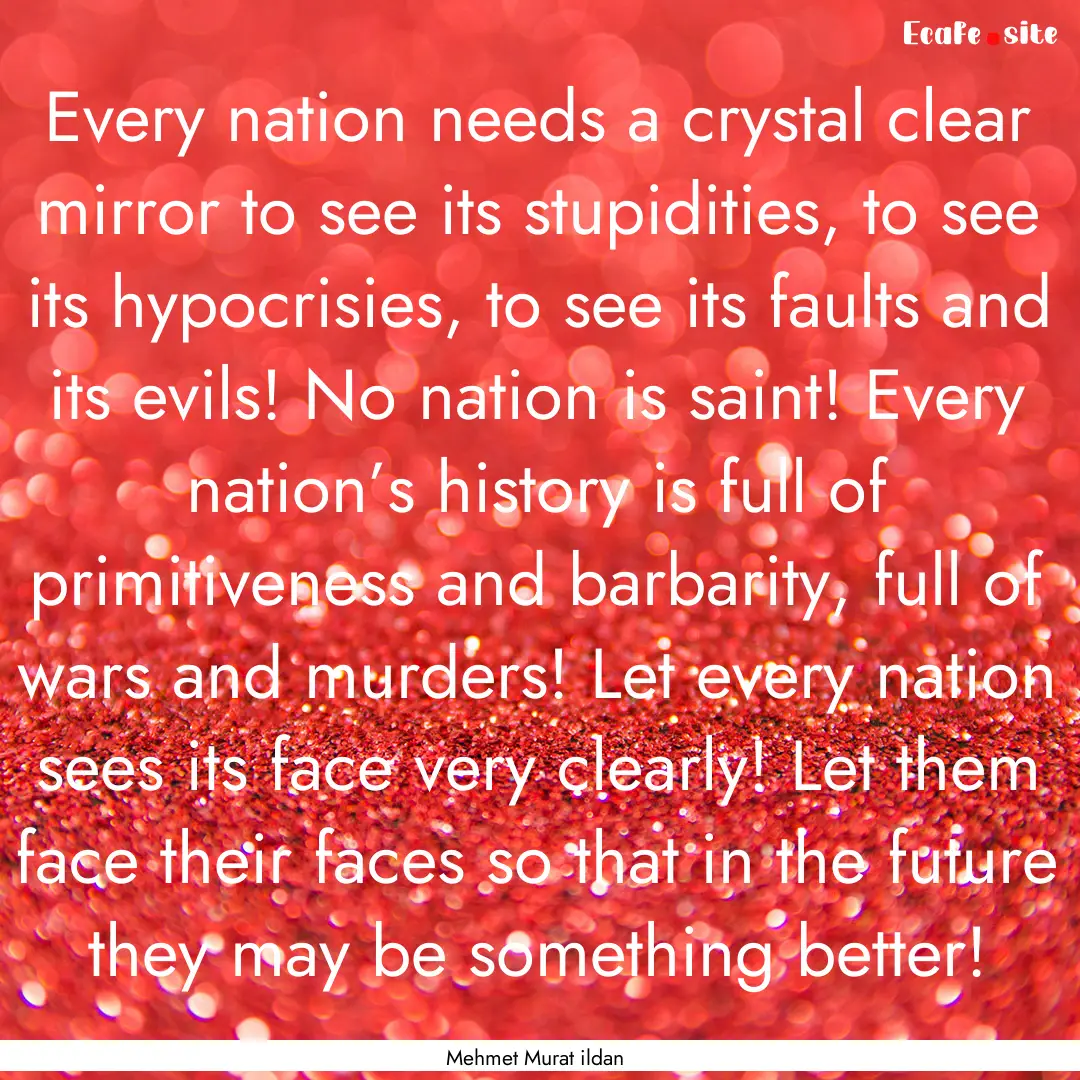 Every nation needs a crystal clear mirror.... : Quote by Mehmet Murat ildan