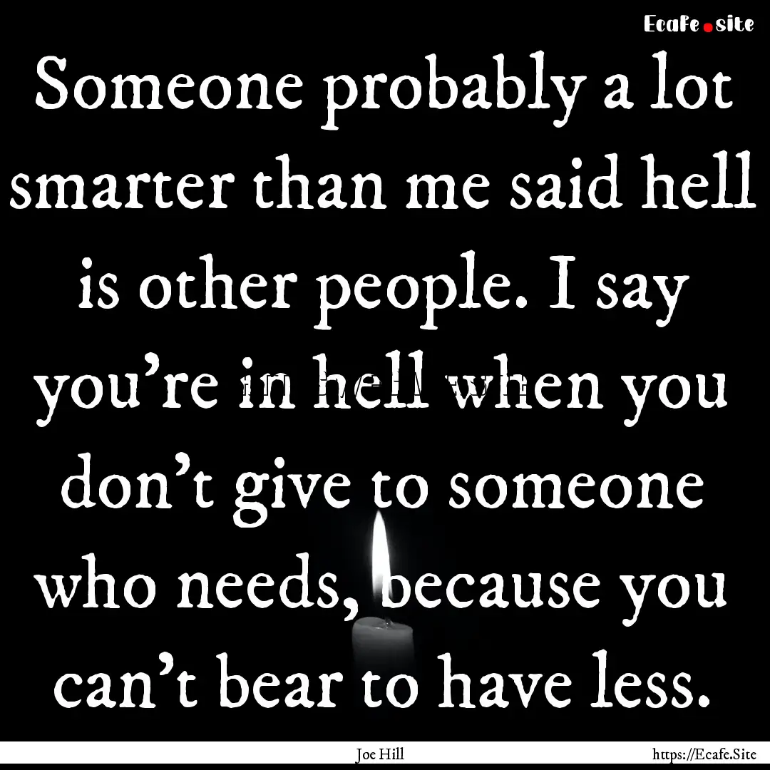 Someone probably a lot smarter than me said.... : Quote by Joe Hill