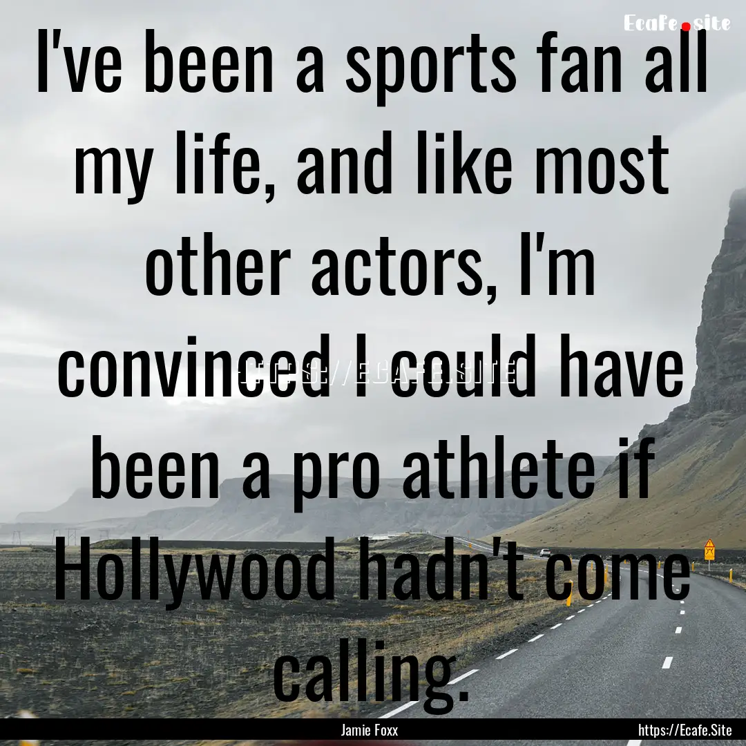 I've been a sports fan all my life, and like.... : Quote by Jamie Foxx