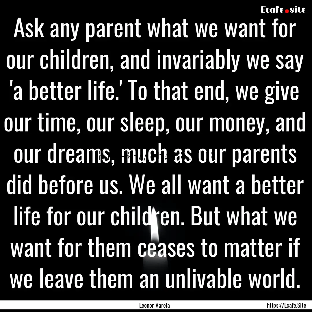 Ask any parent what we want for our children,.... : Quote by Leonor Varela