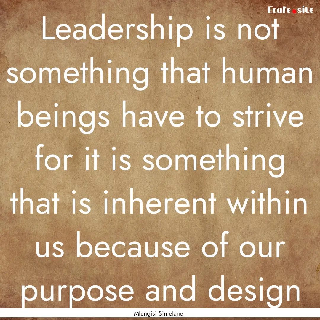 Leadership is not something that human beings.... : Quote by Mlungisi Simelane