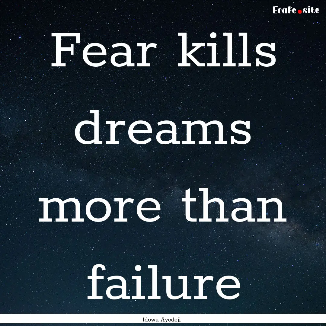 Fear kills dreams more than failure : Quote by Idowu Ayodeji