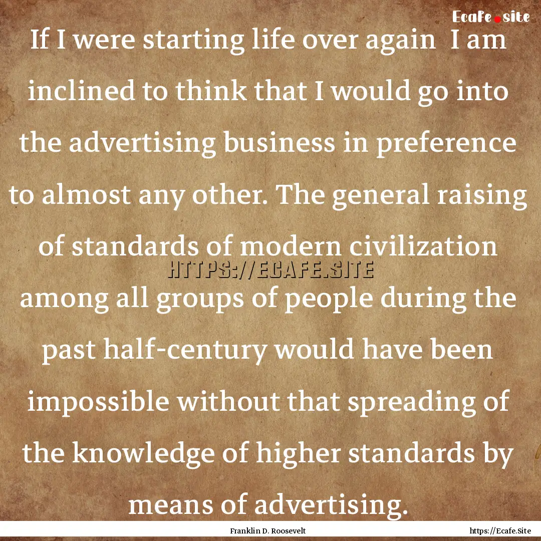 If I were starting life over again I am.... : Quote by Franklin D. Roosevelt