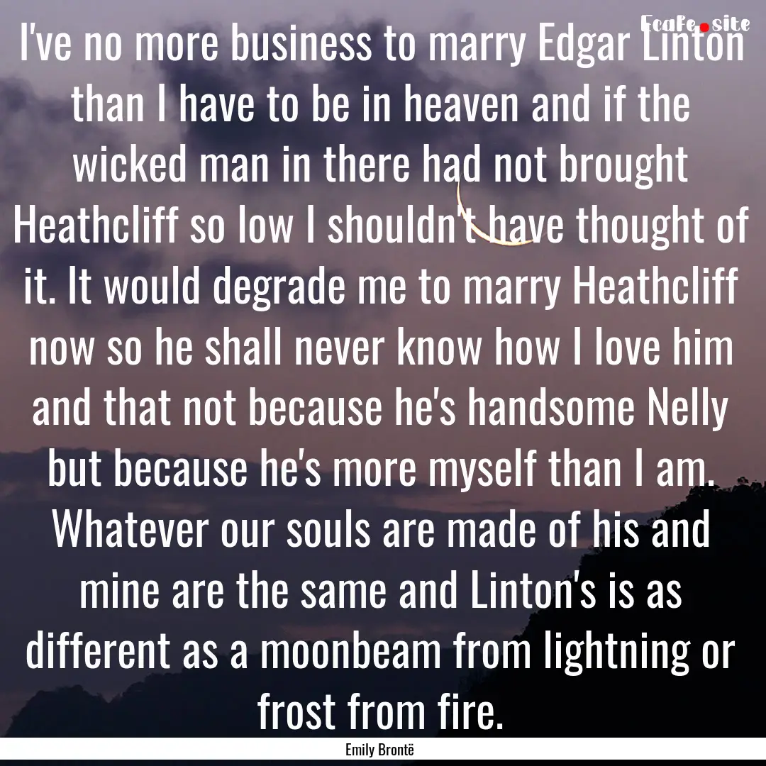 I've no more business to marry Edgar Linton.... : Quote by Emily Brontë