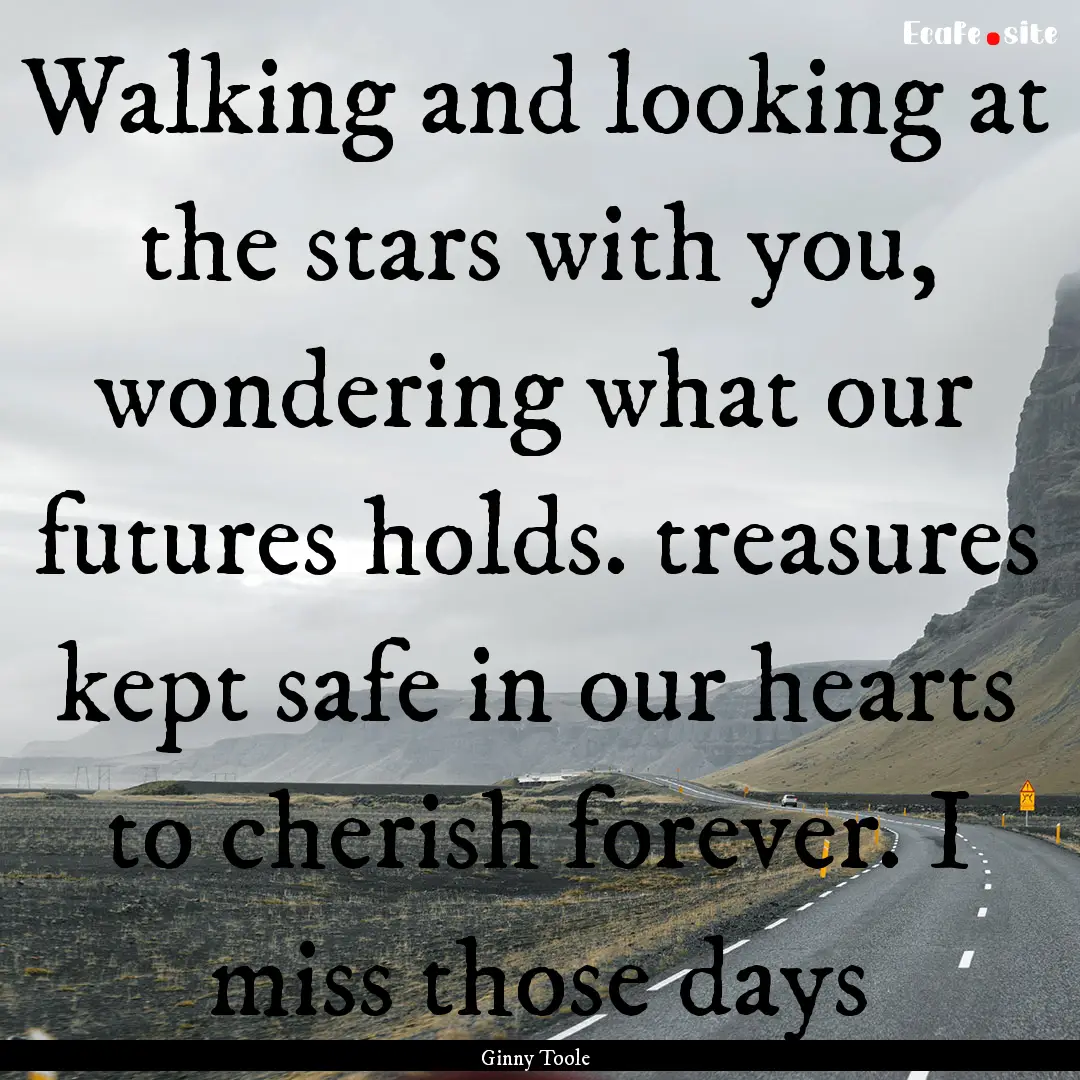 Walking and looking at the stars with you,.... : Quote by Ginny Toole