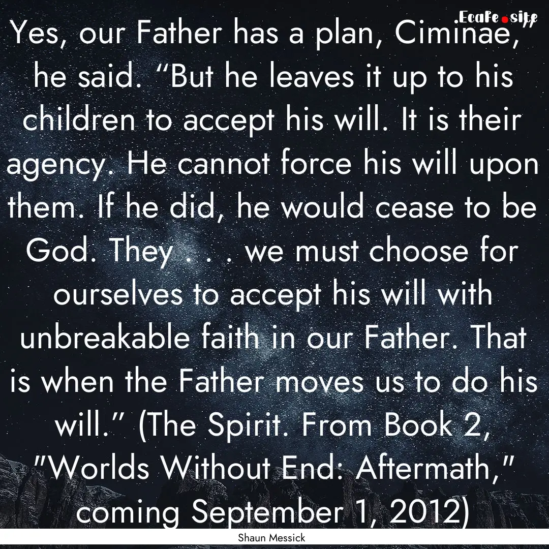 Yes, our Father has a plan, Ciminae,” he.... : Quote by Shaun Messick