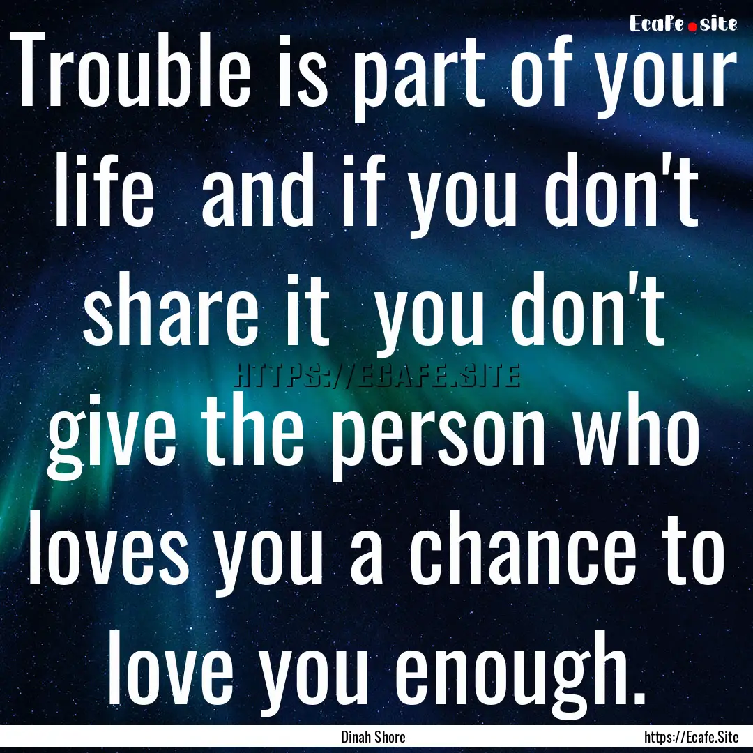 Trouble is part of your life and if you.... : Quote by Dinah Shore