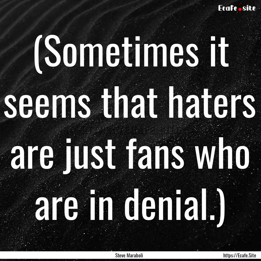 (Sometimes it seems that haters are just.... : Quote by Steve Maraboli