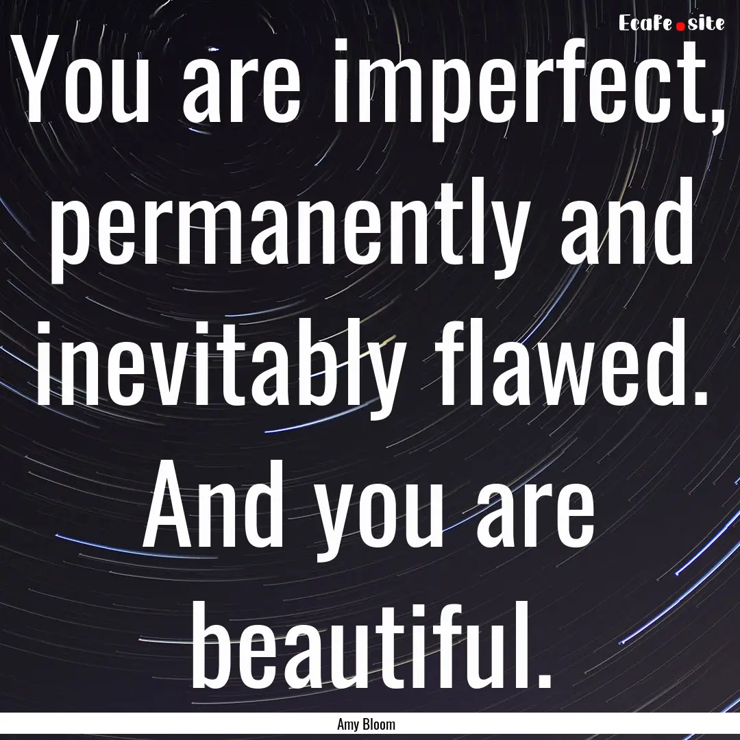 You are imperfect, permanently and inevitably.... : Quote by Amy Bloom