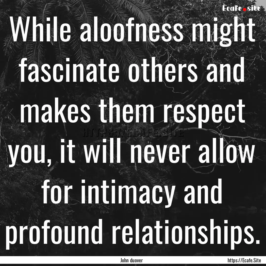 While aloofness might fascinate others and.... : Quote by John duover