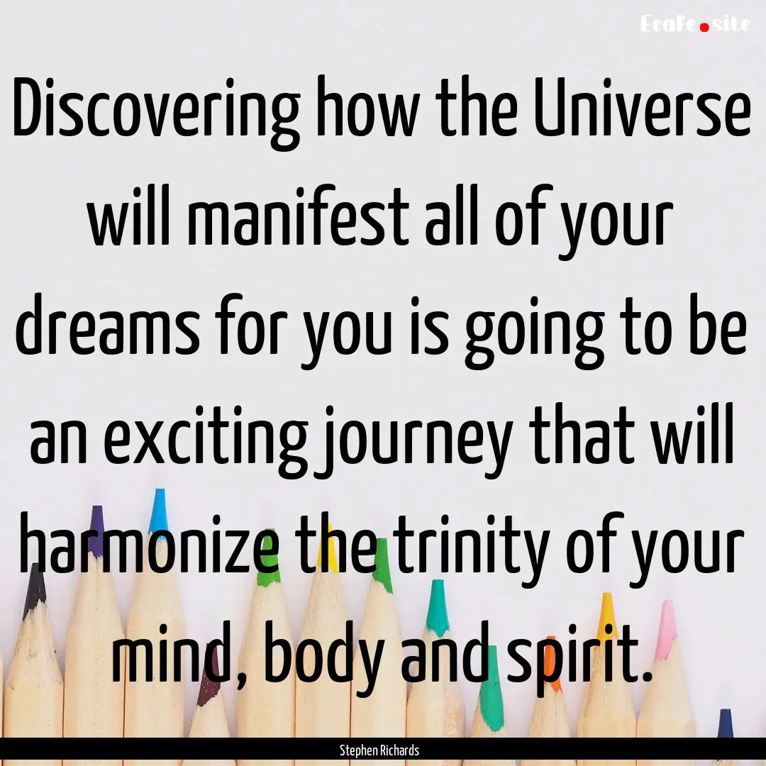 Discovering how the Universe will manifest.... : Quote by Stephen Richards