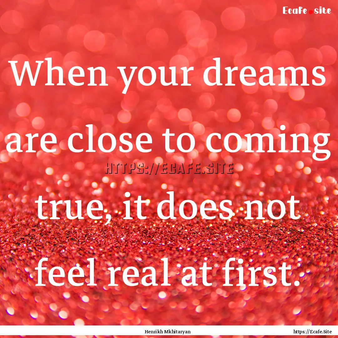 When your dreams are close to coming true,.... : Quote by Henrikh Mkhitaryan