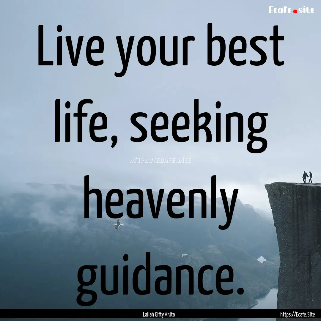 Live your best life, seeking heavenly guidance..... : Quote by Lailah Gifty Akita