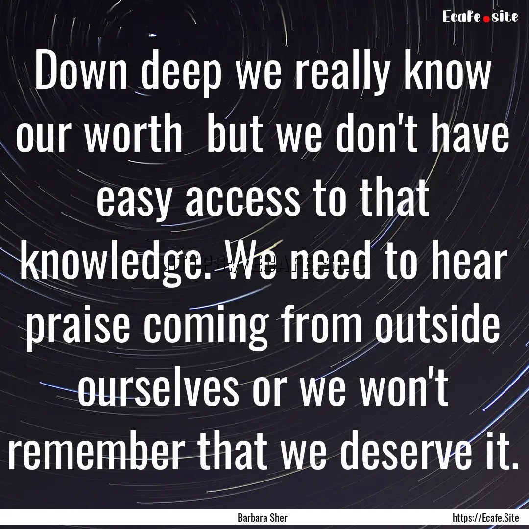 Down deep we really know our worth but we.... : Quote by Barbara Sher