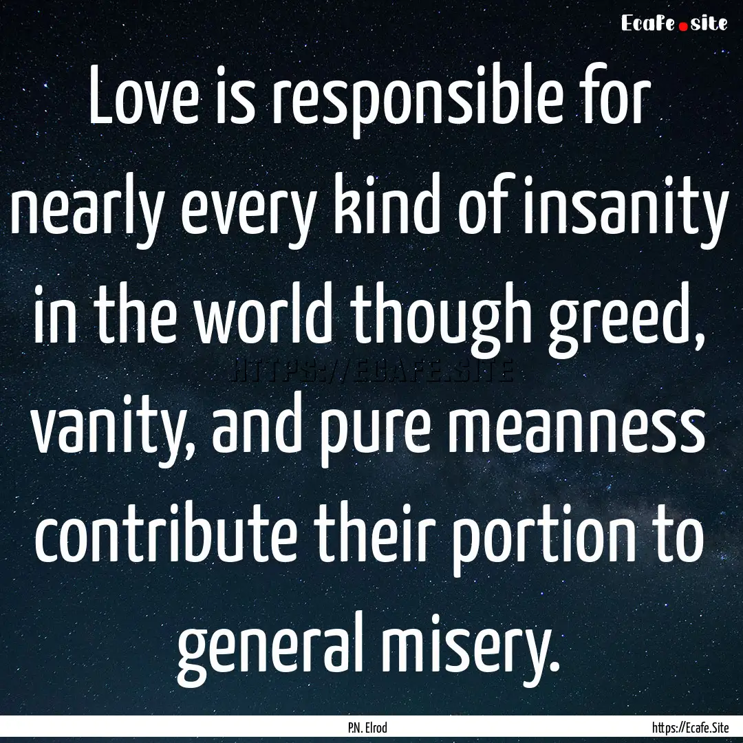 Love is responsible for nearly every kind.... : Quote by P.N. Elrod