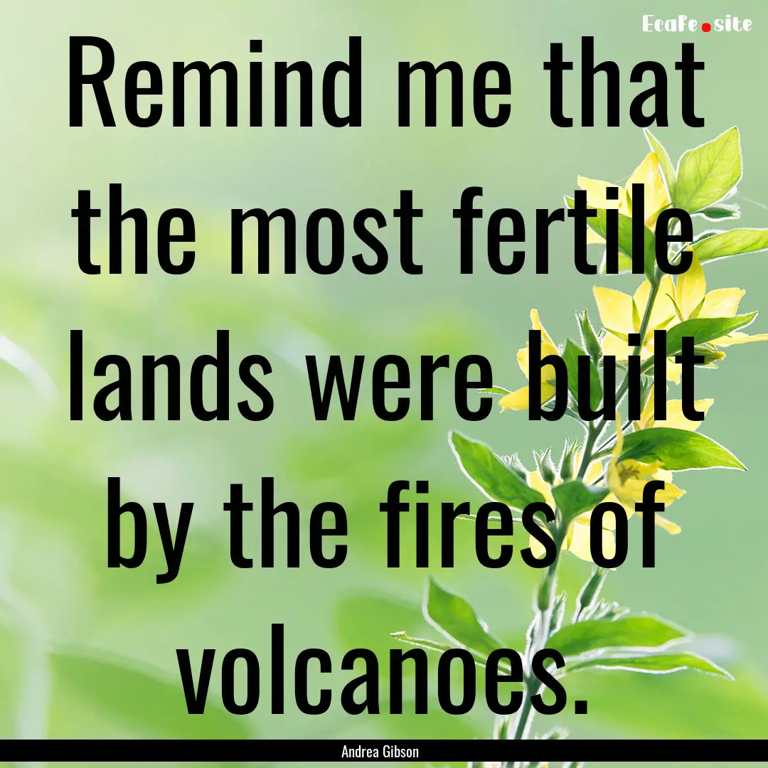 Remind me that the most fertile lands were.... : Quote by Andrea Gibson