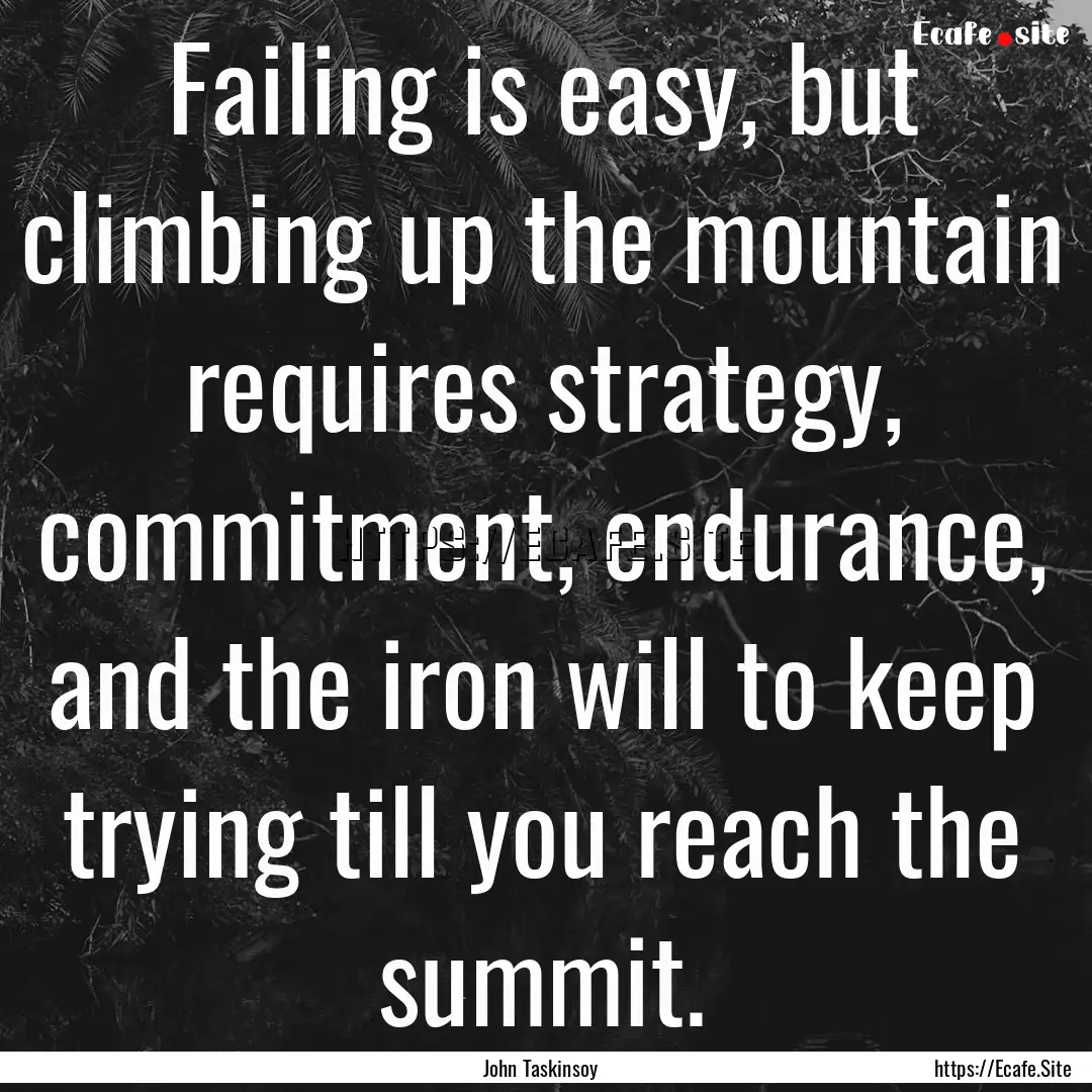 Failing is easy, but climbing up the mountain.... : Quote by John Taskinsoy