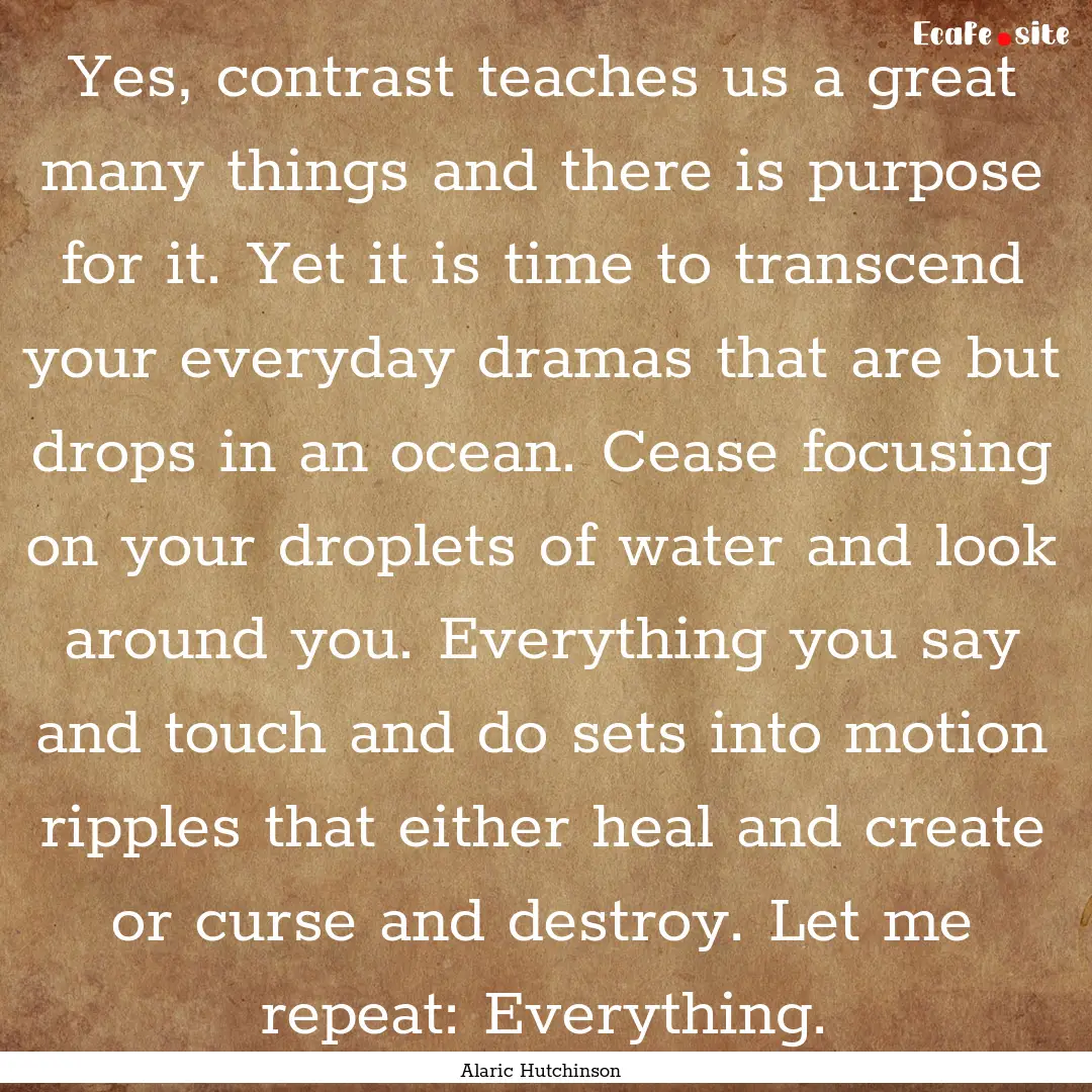 Yes, contrast teaches us a great many things.... : Quote by Alaric Hutchinson