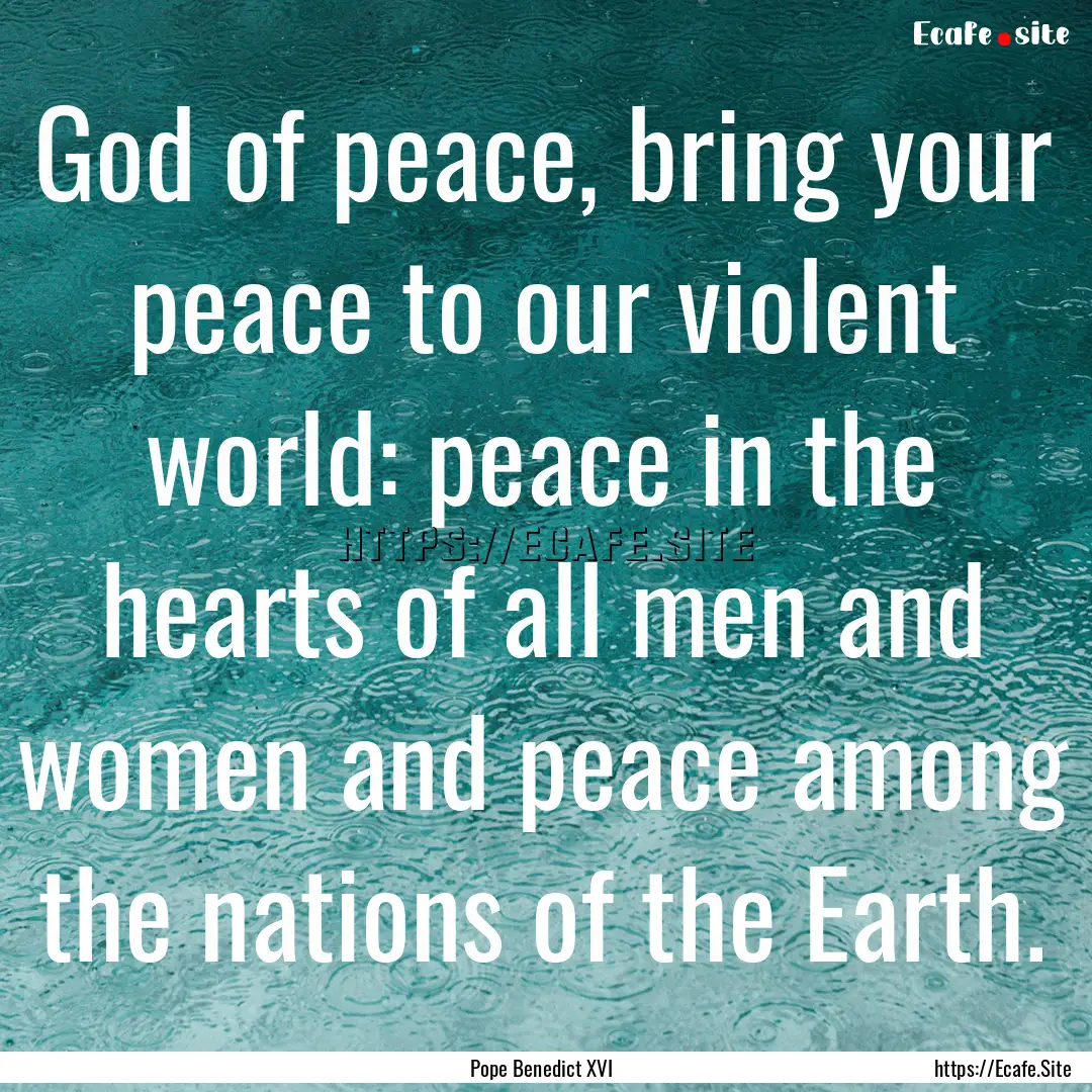 God of peace, bring your peace to our violent.... : Quote by Pope Benedict XVI