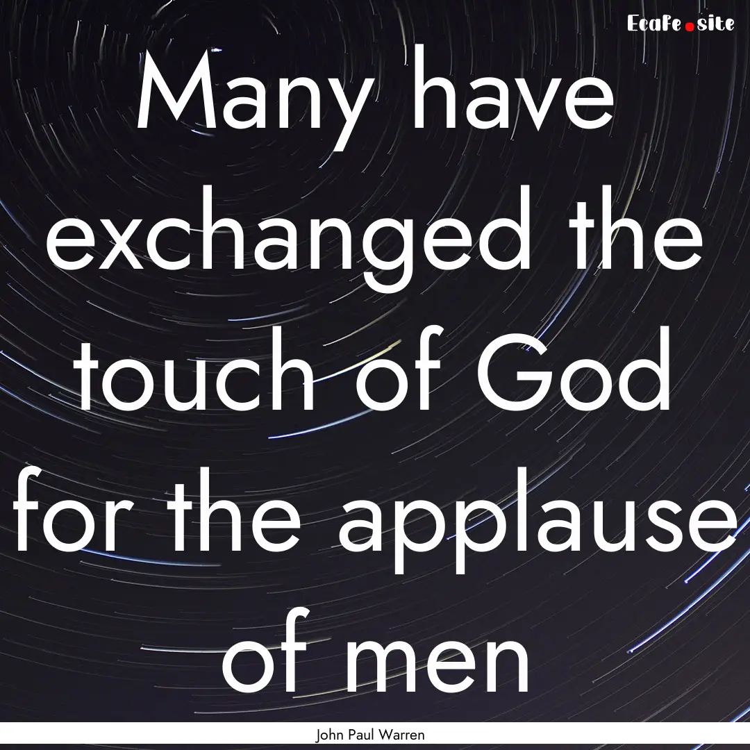 Many have exchanged the touch of God for.... : Quote by John Paul Warren