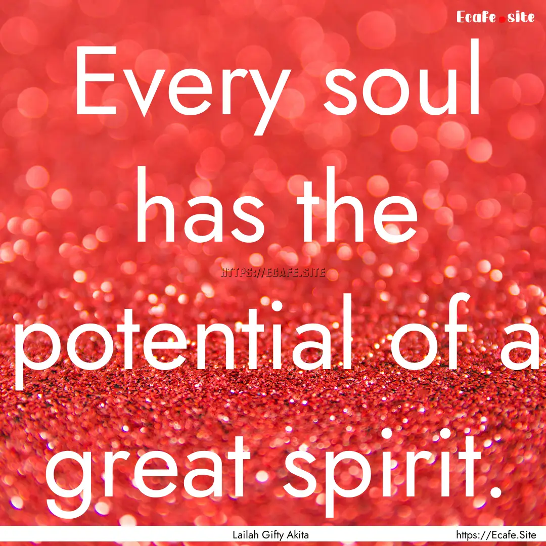 Every soul has the potential of a great spirit..... : Quote by Lailah Gifty Akita