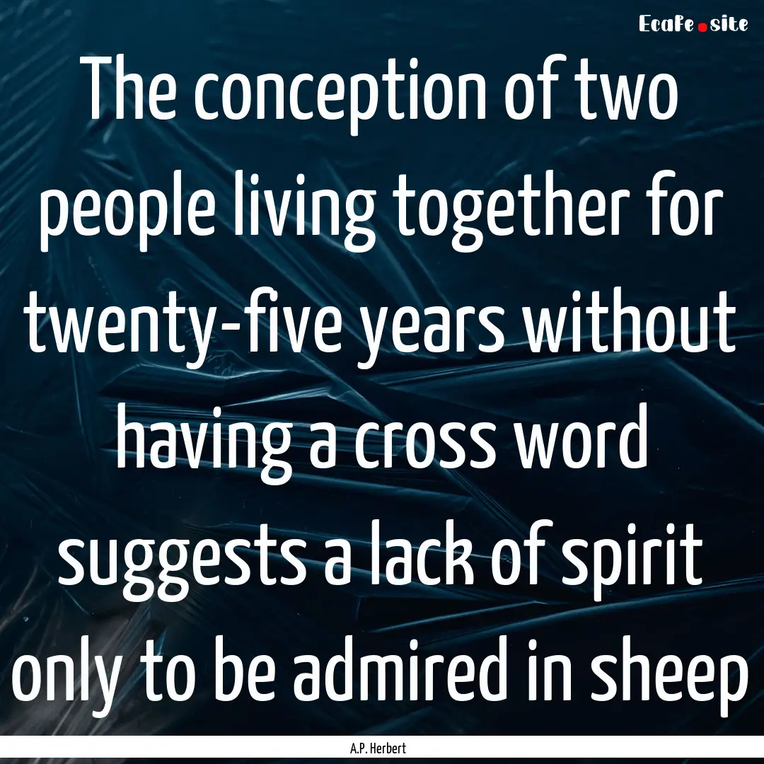 The conception of two people living together.... : Quote by A.P. Herbert