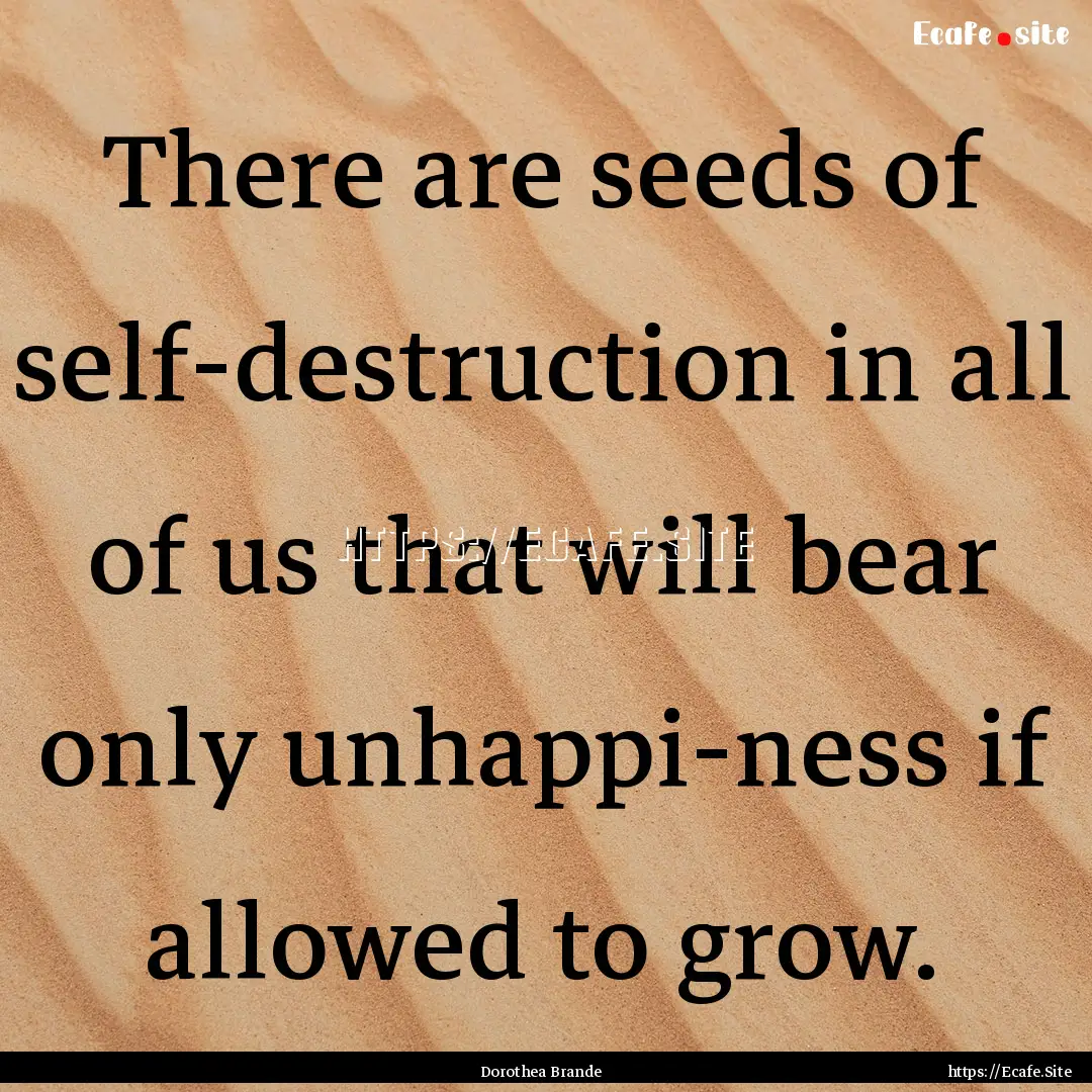 There are seeds of self-destruction in all.... : Quote by Dorothea Brande