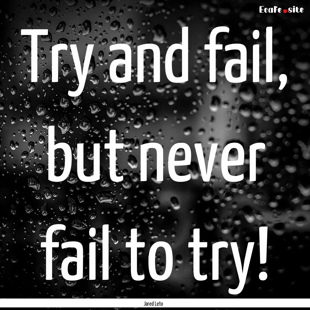 Try and fail, but never fail to try! : Quote by Jared Leto