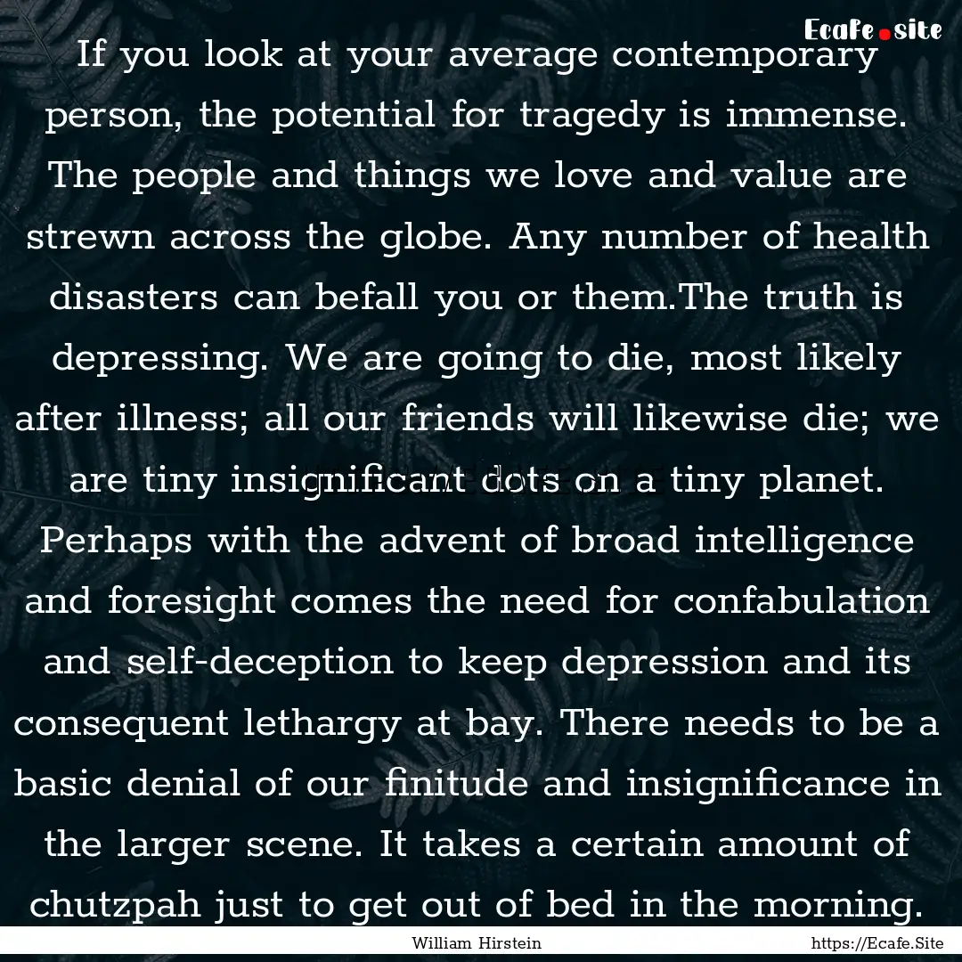 If you look at your average contemporary.... : Quote by William Hirstein