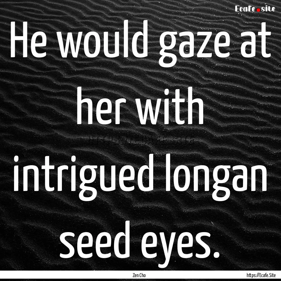 He would gaze at her with intrigued longan.... : Quote by Zen Cho