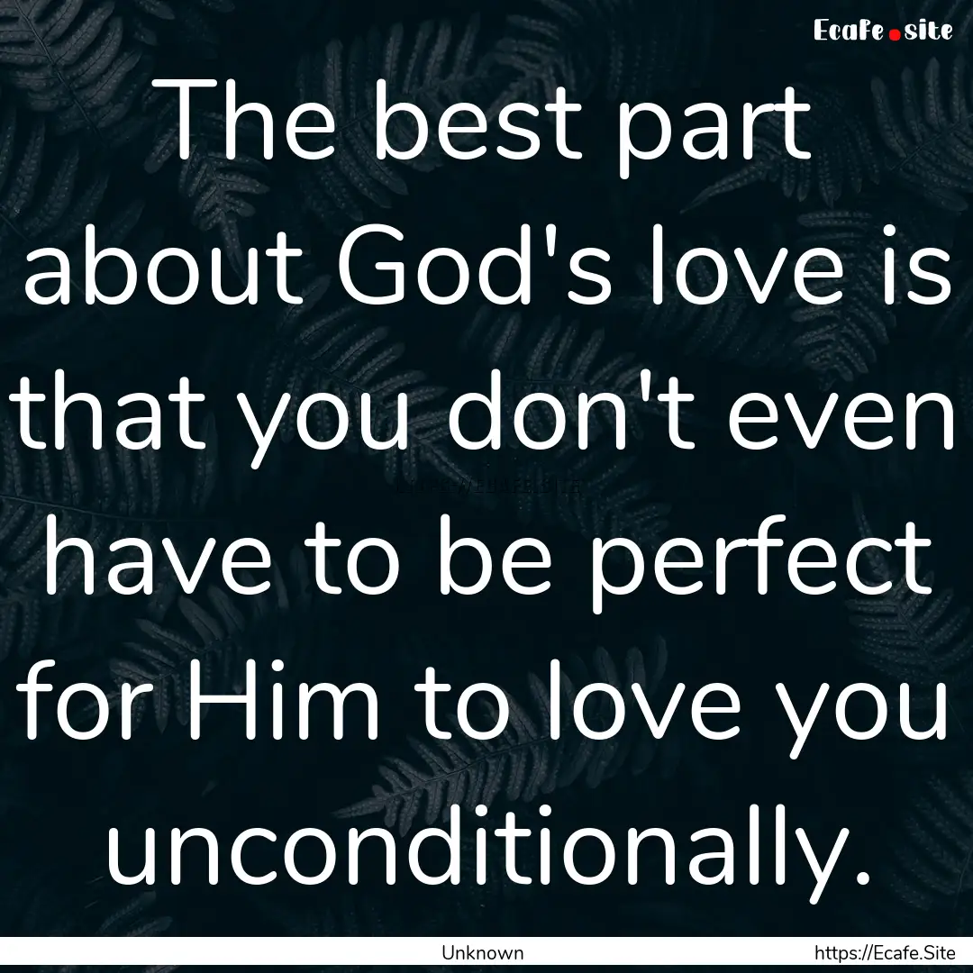 The best part about God's love is that you.... : Quote by Unknown