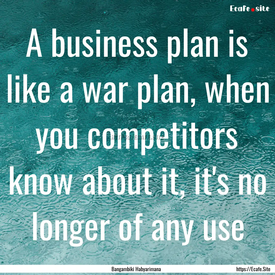 A business plan is like a war plan, when.... : Quote by Bangambiki Habyarimana